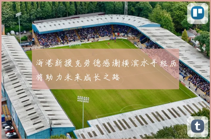 海港新援克劳德感谢横滨水手经历将助力未来成长之路
