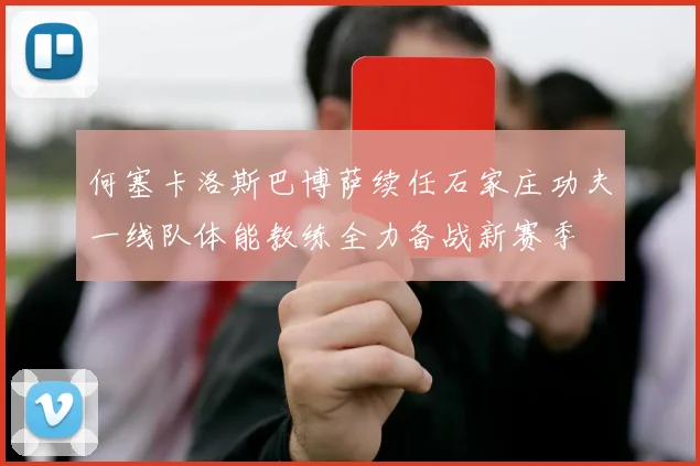 何塞卡洛斯巴博萨续任石家庄功夫一线队体能教练全力备战新赛季
