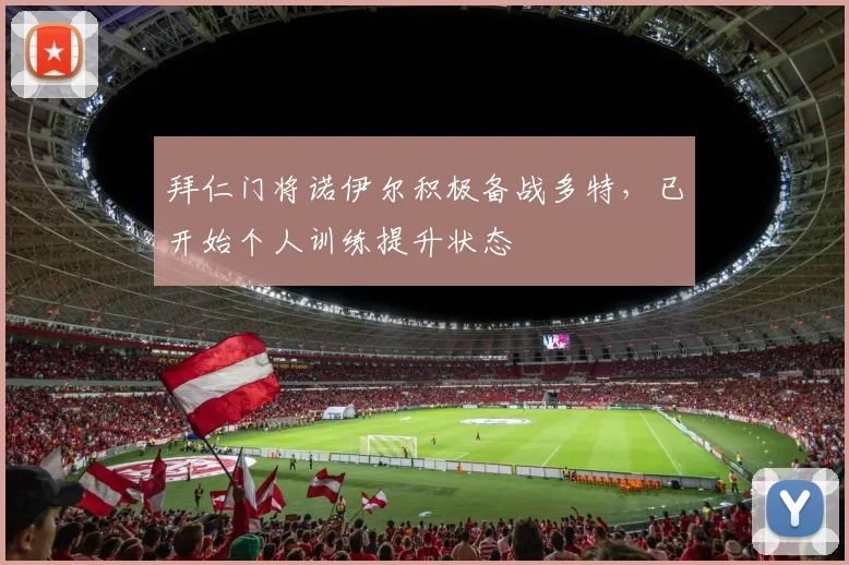 拜仁门将诺伊尔积极备战多特，已开始个人训练提升状态